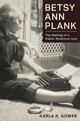 Паперова книга «Betsy Ann Plank: The Making of a Public Relations Icon», автор Карла К. Ґовер - фото №1