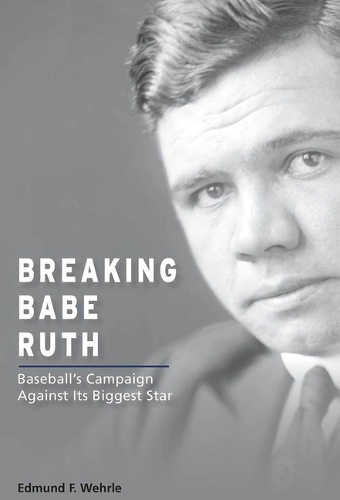 Паперова книга «Breaking Babe Ruth: Baseball's Campaign Against Its Biggest Star», автор Едмунд Ф. Верл - фото №1