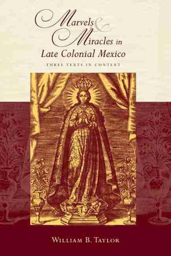 Бумажная книга «Marvels and Miracles in Late Colonial Mexico: Three Texts in Context», автор Уильям Б. Тейлор - фото №1
