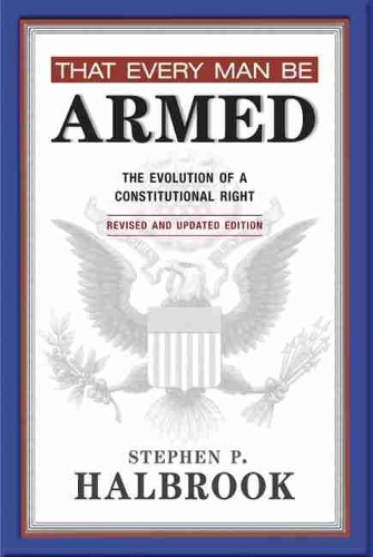 Паперова книга «That Every Man Be Armed: The Evolution of a Constitutional Right», автор Стівен П. Халбрук - фото №1