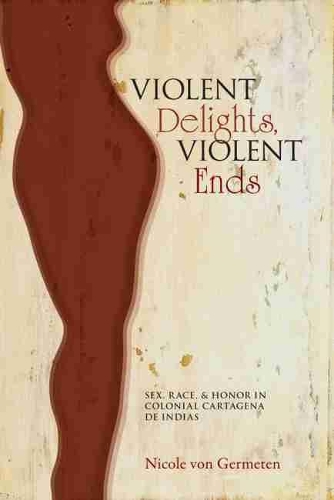 Паперова книга «Violent Delights, Violent Ends: Sex, Race, and Honor in Colonial Cartagena de Indias», автор Ніколь фон Герметен - фото №1
