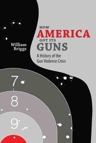 Бумажная книга «How America Got Its Guns: A History of the Gun Violence Crisis», автор Уильям Бриггс - фото №1