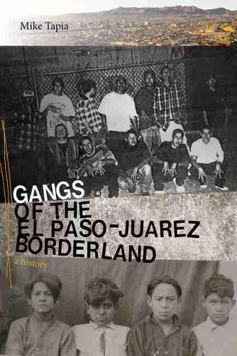 Бумажная книга «Gangs of the El Paso-Juarez Borderland: A History», автор Майк Тапиа - фото №1