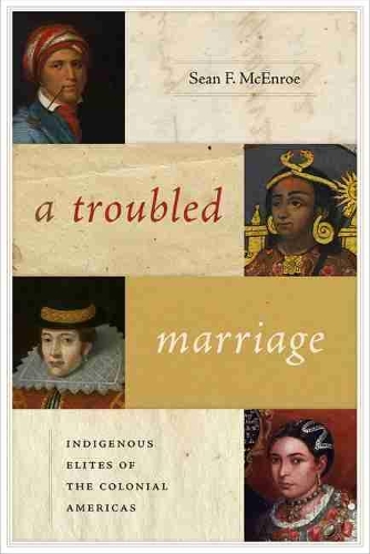 Бумажная книга «A Troubled Marriage: Indigenous Elites of the Colonial Americas», автор Шон Ф. Макинрой - фото №1