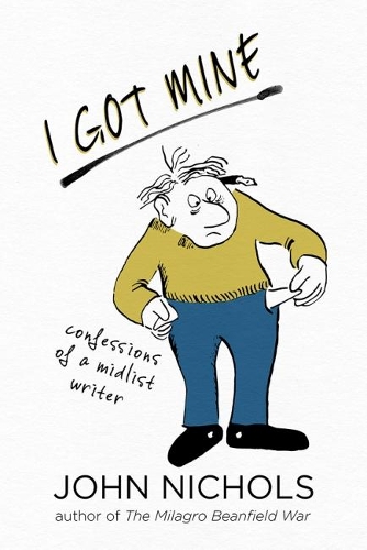Паперова книга «I Got Mine: Confessions of a Midlist Writer», автор Джон Ніколс - фото №1