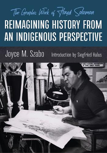 Бумажная книга «Reimagining History from an Indigenous Perspective: The Graphic Work of Floyd Solomon», авторов Джойс М. Сабо, Зигфрид Халус - фото №1