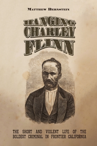 Бумажная книга «Hanging Charley Flinn: The Short and Violent Life of the Boldest Criminal in Frontier California», автор Мэтью С. Бернштейн - фото №1