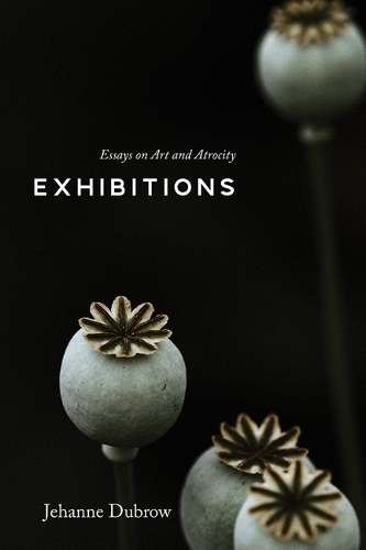 Paper book «Exhibitions: Essays on Art and Atrocity», author Jehanne Dubrow - фото №1