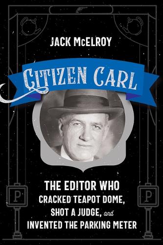 Бумажная книга «Citizen Carl: The Editor Who Cracked Teapot Dome, Shot a Judge, and Invented the Parking Meter», автор Джек Макэлрой - фото №1