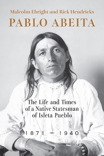 Бумажная книга «Pablo Abeita: The Life and Times of a Native Statesman of Isleta Pueblo, 1871–1940», авторов Малкольм Эбрайт, Рик Хендрикс - фото №1