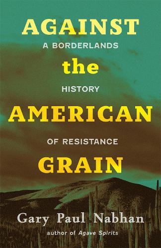 Бумажная книга «Against the American Grain: A Borderlands History of Resistance», автор Гэри Пол Набхан - фото №1