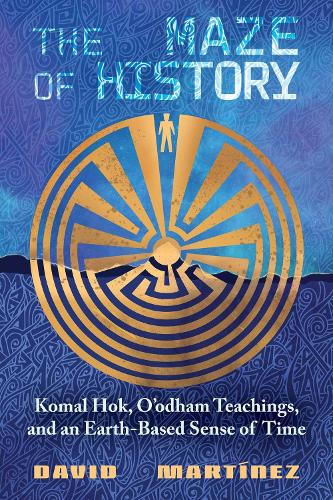 Paper book «The Maze of History: Komal Hok, O'odham Teachings, and an Earth-Based Sense of Time», author David Martinez - фото №1