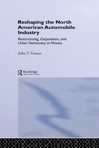 Паперова книга «Reshaping the North American Automobile Industry: Restructuring, Corporatism and Union Democracy in Mexico», автор Джон П. Туман - фото №1