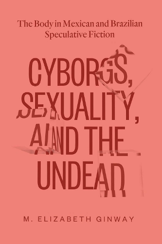 Бумажная книга «Cyborgs, Sexuality, and the Undead: The Body in Mexican and Brazilian Speculative Fiction», автор М. Элизабет Гинвей - фото №1