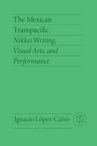 Паперова книга «The Mexican Transpacific: Nikkei Writing, Visual Arts, and Performance», авторів Емма Накатані, Ігнасіо Лопес-Кальво - фото №1