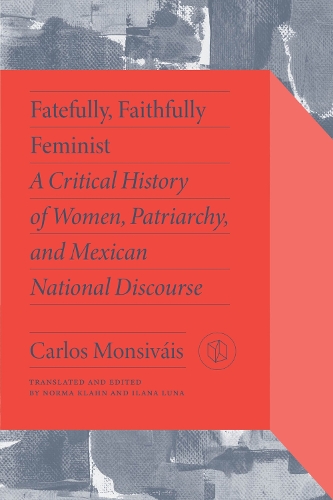 Бумажная книга «Fatefully, Faithfully Feminist: A Critical History of Women, Patriarchy and Mexican National Discourse», авторов Карлос Монсивайс, Марта Ламас - фото №1