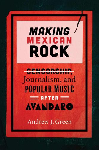 Бумажная книга «Making Mexican Rock: Censorship, Journalism, and Popular Music after Avándaro», автор Эндрю Грин - фото №1