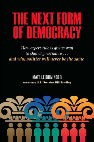 Бумажная книга «The Next Form of Democracy: How Expert Rule is Giving Way to Shared Governance - And Why Politics Will Never be the Same», автор Мэтт Лейгнингер - фото №1