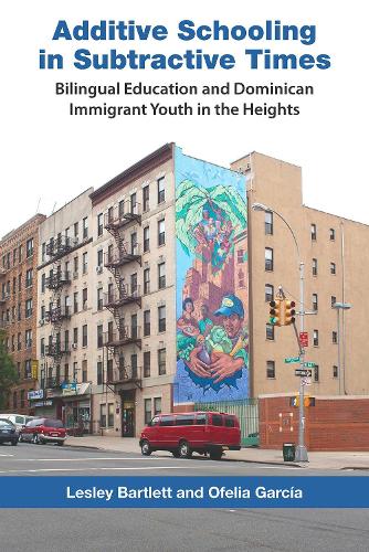 Бумажная книга «Additive Schooling in Subtractive Times: Bilingual Education and Dominican Immigrant Youth in the Heights», авторов Лесли Бартлетт, Офелия Гарсия - фото №1