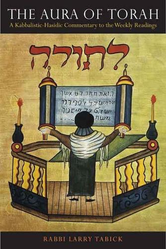 Бумажная книга «The Aura of Torah: A Kabbalistic-Hasidic Commentary to the Weekly Readings», автор Ларри Табик - фото №1