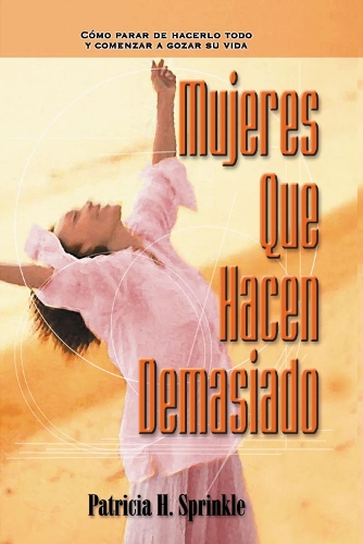 Бумажная книга «Mujeres Que Hacen Demasiado: C�mo Parar de Hacerlo Todo Y Comenzar a Disfrutar La Vida», автор Патриция Спринкл - фото №1