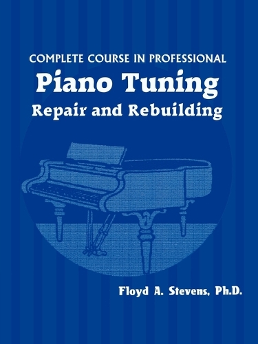 Бумажная книга «Complete Course in Professional Piano Tuning: Repair and Rebuilding», автор Флойд А. Стивенс - фото №1