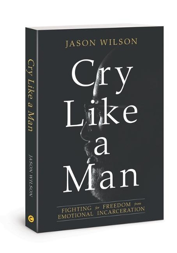 Бумажная книга «Cry Like a Man: Fighting for Freedom from Emotional Incarceration», автор Джейсон Уилсон - фото №1