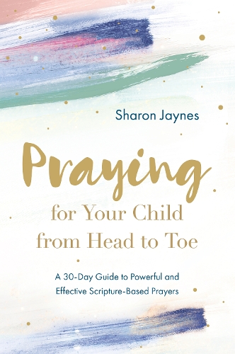 Бумажная книга «Praying for Your Child from Head to Toe: A 30-Day Guide to Powerful and Effective Scripture-Based Prayers», автор Шэрон Джейнс - фото №1