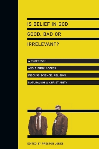 Бумажная книга «Is Belief in God Good, Bad or Irrelevant? – A Professor and a Punk Rocker Discuss Science, Religion, Naturalism Christianity», автор Престон Джонс - фото №1