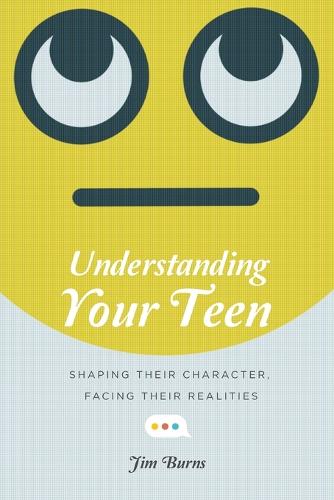 Бумажная книга «Understanding Your Teen – Shaping Their Character, Facing Their Realities», автор Джим Бернс - фото №1