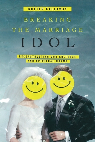 Бумажная книга «Breaking the Marriage Idol – Reconstructing Our Cultural and Spiritual Norms», автор Каттер Каллауэй - фото №1