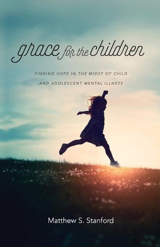 Бумажная книга «Grace for the Children – Finding Hope in the Midst of Child and Adolescent Mental Illness», автор Мэтью С. Стэнфорд - фото №1