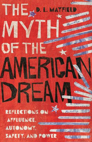 Бумажная книга «The Myth of the American Dream – Reflections on Affluence, Autonomy, Safety, and Power», автор Д. Л. Мэйфилд - фото №1