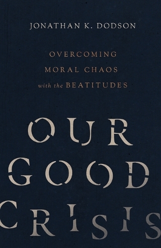 Бумажная книга «Our Good Crisis – Overcoming Moral Chaos with the Beatitudes», автор Джонатан К. Додсон - фото №1