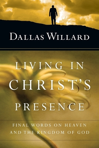 Бумажная книга «Living in Christ`s Presence – Final Words on Heaven and the Kingdom of God», автор Даллас Уиллард - фото №1