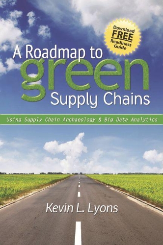 Бумажная книга «A Roadmap to Green Supply Chains: Using Supply Chain Archaeology and Big Data Analytics», автор Кевин Лайонс - фото №1