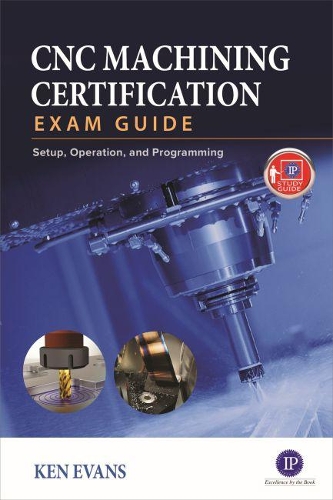 Паперова книга «CNC Machining Certification Exam Guide: Operation, Setup, and Programming», автор Кен Еванс - фото №1