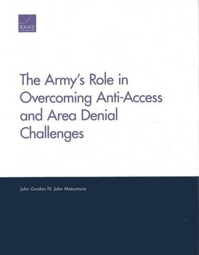 Бумажная книга «The Army's Role in Overcoming Anti-Access and Area Denial Challenges», авторов Джон Гордон, Джон Мацумура - фото №1