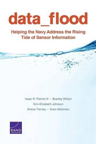 [object Object] «Data Flood: Helping the Navy Address the Rising Tide of Sensor Information», авторов Брэдли Уилсон, Эрин-Элизабет Джонсон, Эван Зальцман, Айзек Р. Порше, III, Шейн Тирни - фото №1