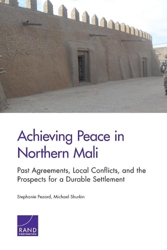 Бумажная книга «Achieving Peace in Northern Mali: Past Agreements, Local Conflicts, and the Prospects for a Durable Settlement», авторов Майкл Шуркин, Стефани Пезард - фото №1