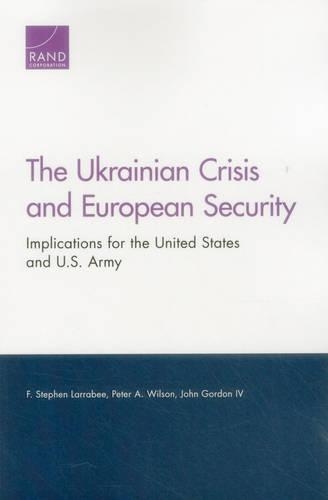 Бумажная книга «The Ukrainian Crisis and European Security: Implications for the United States and U.S. Army», авторов Ф. Стивен Ларраби, Джон Гордон, Питер А. Уилсон - фото №1