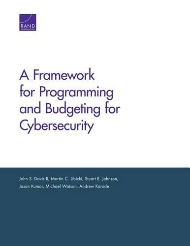 Паперова книга «A Framework for Programming and Budgeting for Cybersecurity», авторів Ендрю Кароде, Джейсон Кумар, Джон С. Девіс, Мартін К. Лібіцкі, Майкл Вотсон, Стюарт Е. Джонсон - фото №1