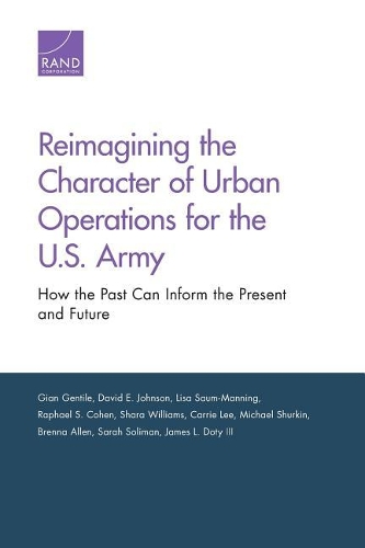 Бумажная книга «Reimagining the Character of Urban Operations for the U.S. Army: How the Past Can Inform the Present and Future», авторов Бренна Аллен, Кэрри Ли, Дэвид Э. Джонсон, Джан Джентиле, Джеймс Л., III Доти, Лиза Саум-Мэннинг, Майкл Шуркин, Рафаэль С. Коэн, Сара Солиман, Шара Уильямс - фото №1