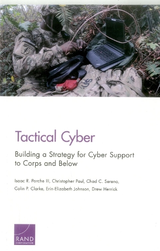 [object Object] «Tactical Cyber: Building a Strategy for Cyber Support to Corps and Below», авторів Чад К. Серена, Крістофер Пол, Колін П. Кларк, Дрю Херрік, Ерін-Елізабет Джонсон, Айзек Р. Порш, ІІІ - фото №1