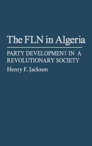 Бумажная книга «The FLN in Algeria: Party Development in a Revolutionary Society», авторов Генри Ф. Джексон, Холлис Линч - фото №1