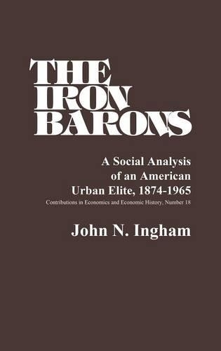 Бумажная книга «The Iron Barons: A Social Analysis of an American Urban Elite, 1874-1965», автор Джон Н. Ингхэм - фото №1