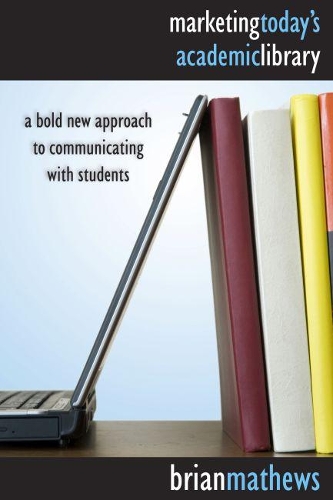 Бумажная книга «Marketing Today's Academic Library: A Bold New Approach to Communicating with Students», автор Брайан Мэтьюз - фото №1