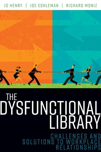 Бумажная книга «The Dysfunctional Library: Challenges and Solutions to Workplace Relationships», авторов Джо Генри, Джо Эшлеман, Ричард Мониз - фото №1