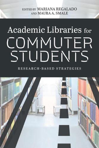 Паперова книга «Academic Libraries for Commuter Students: Research-Based Strategies», авторів Маріана Регаладо, Мора А. Смейл - фото №1