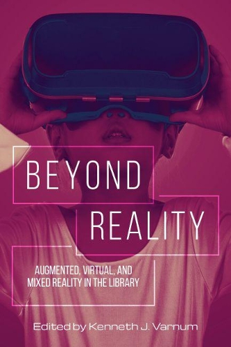[object Object] «Beyond Reality: Augmented, Virtual, and Mixed Reality in the Library», автор Кеннет Дж. Варнум - фото №1